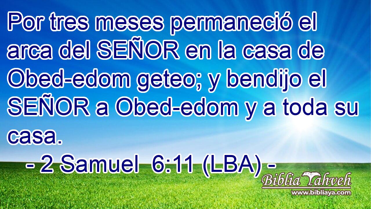 Por tres meses permaneció el arca del SEÑOR en la casa de Obed-edom geteo; y bendijo el SEÑOR a Obed-edom y a toda su casa.