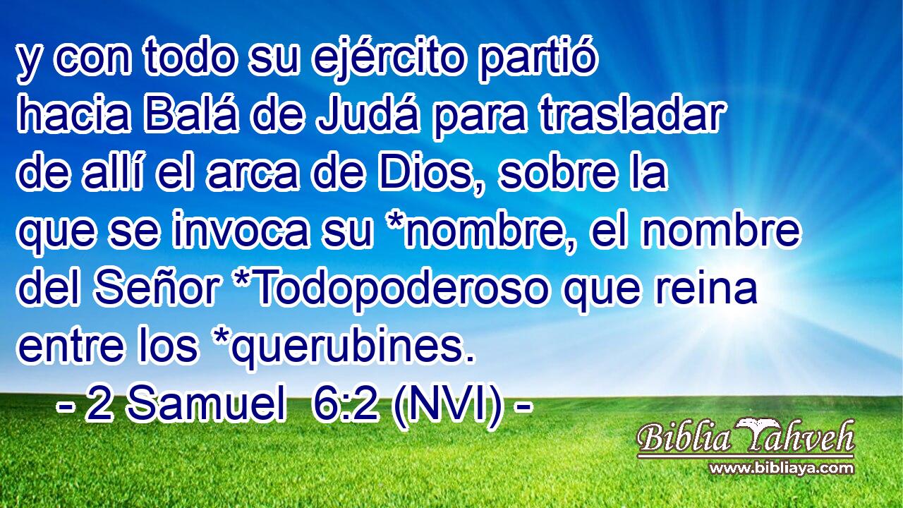 2 Samuel 6:2 (NVI) - y con todo su ejército partió hacia Balá...