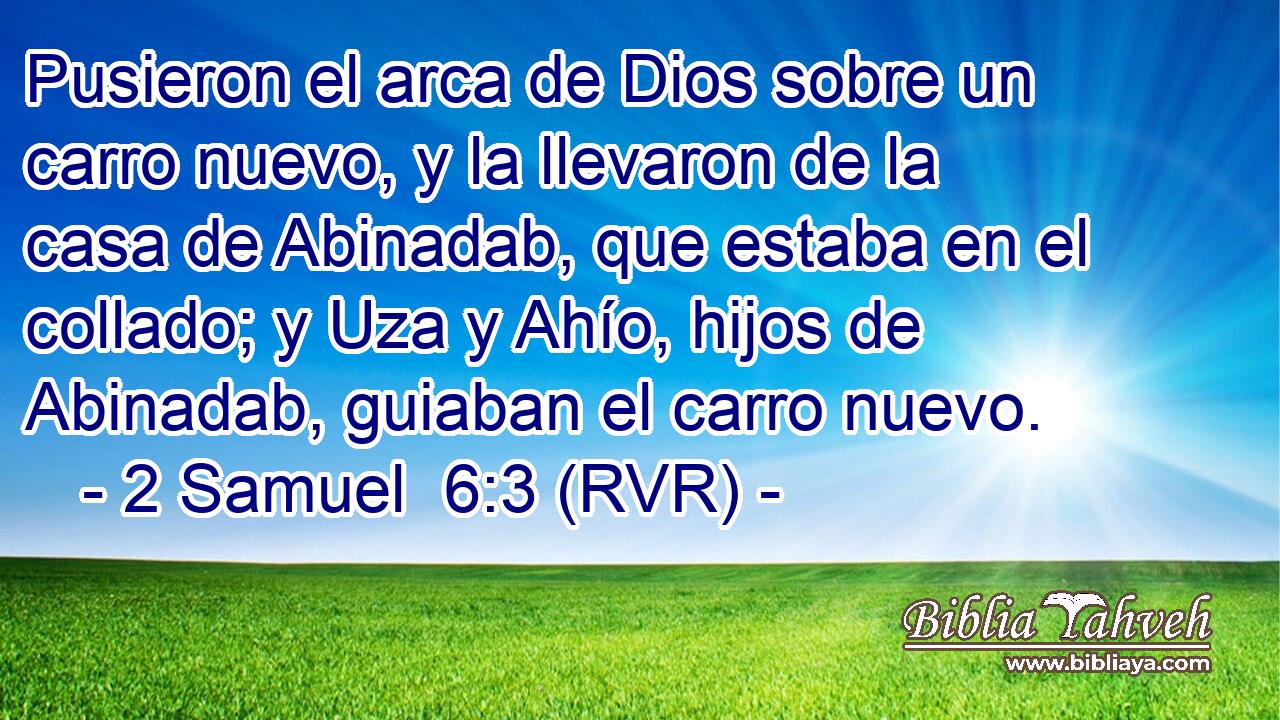 Pusieron el arca de Dios sobre un carro nuevo, y la llevaron de la casa de Abinadab, que estaba en el collado; y Uza y Ahío, hijos de Abinadab, guiaban el carro nuevo.