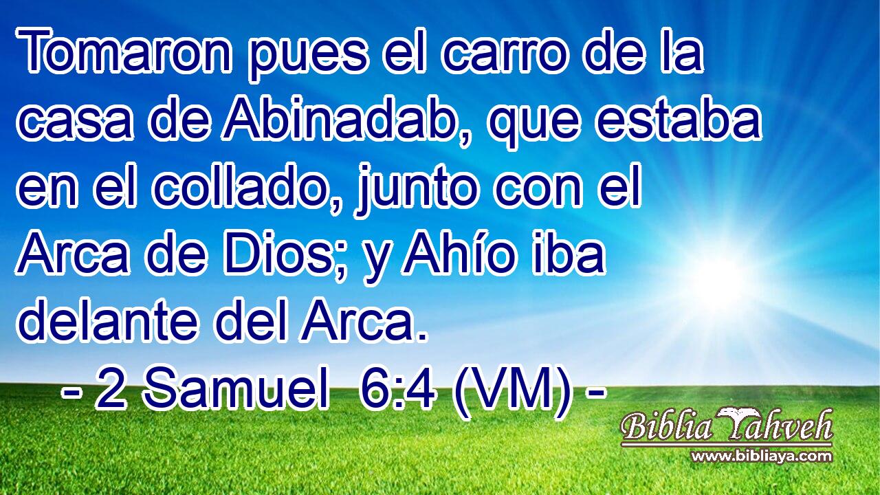  Tomaron pues el carro de la casa de Abinadab, que estaba en el collado, junto con el Arca de Dios; y Ahío iba delante del Arca. 
