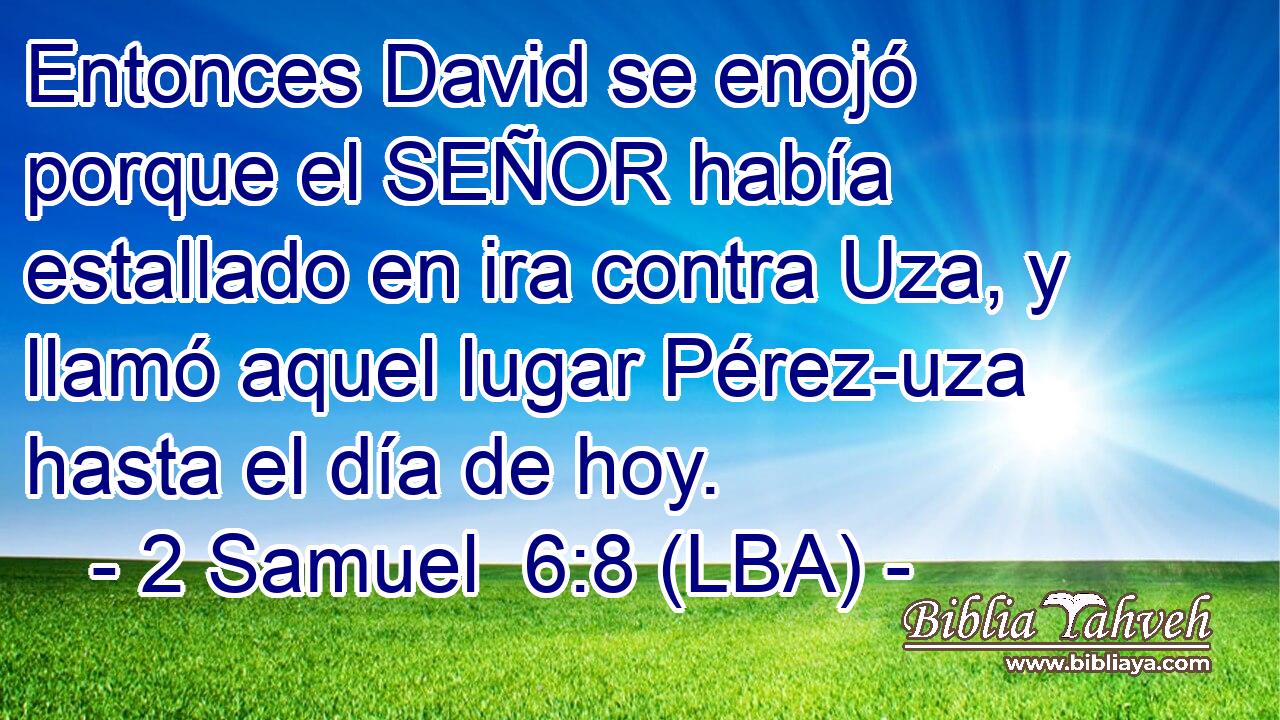 Entonces David se enojó porque el SEÑOR había estallado en ira contra Uza, y llamó aquel lugar Pérez-uza hasta el día de hoy.