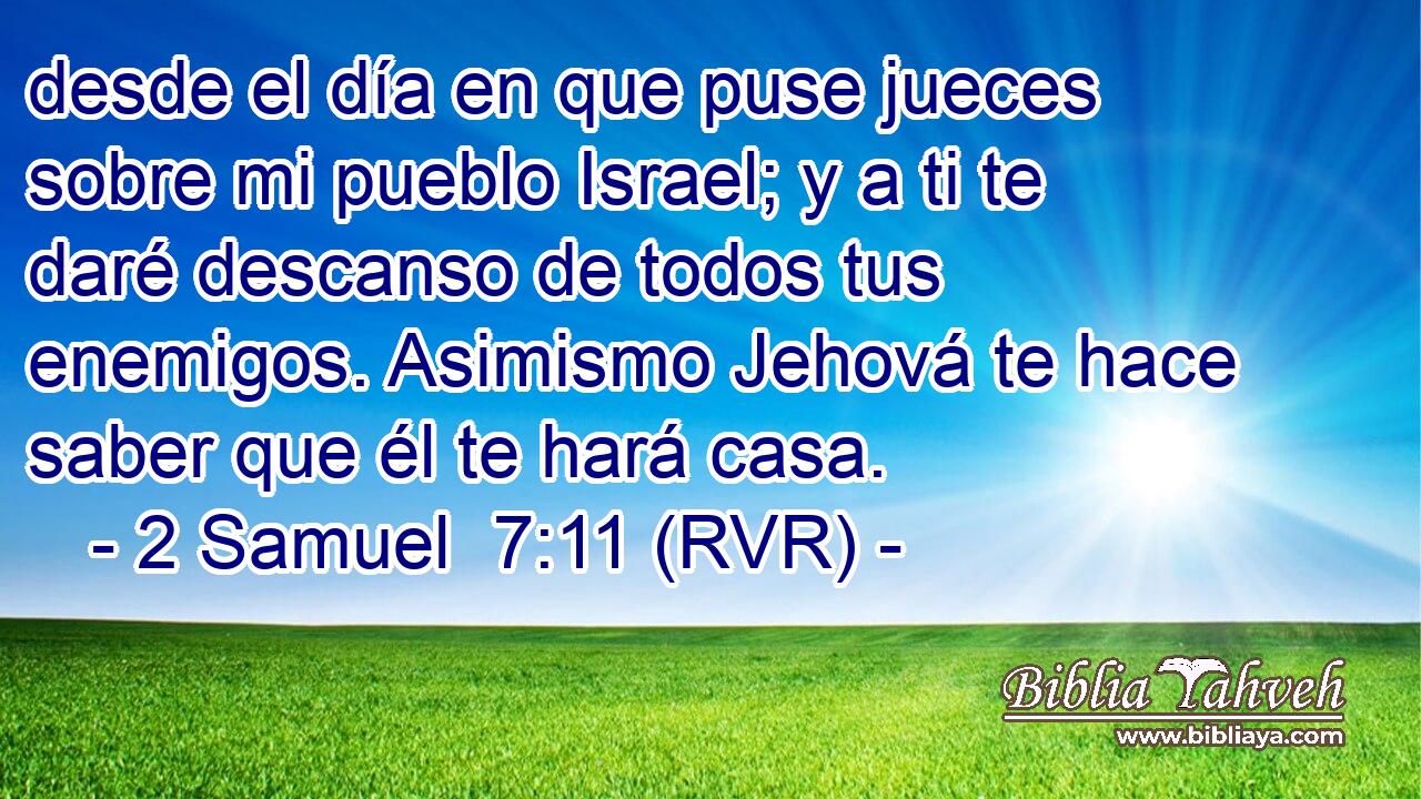 desde el día en que puse jueces sobre mi pueblo Israel; y a ti te daré descanso de todos tus enemigos. Asimismo Jehová te hace saber que él te hará casa.