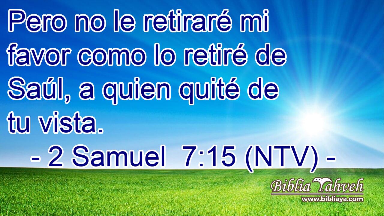 Pero no le retiraré mi favor como lo retiré de Saúl, a quien quité de tu vista.