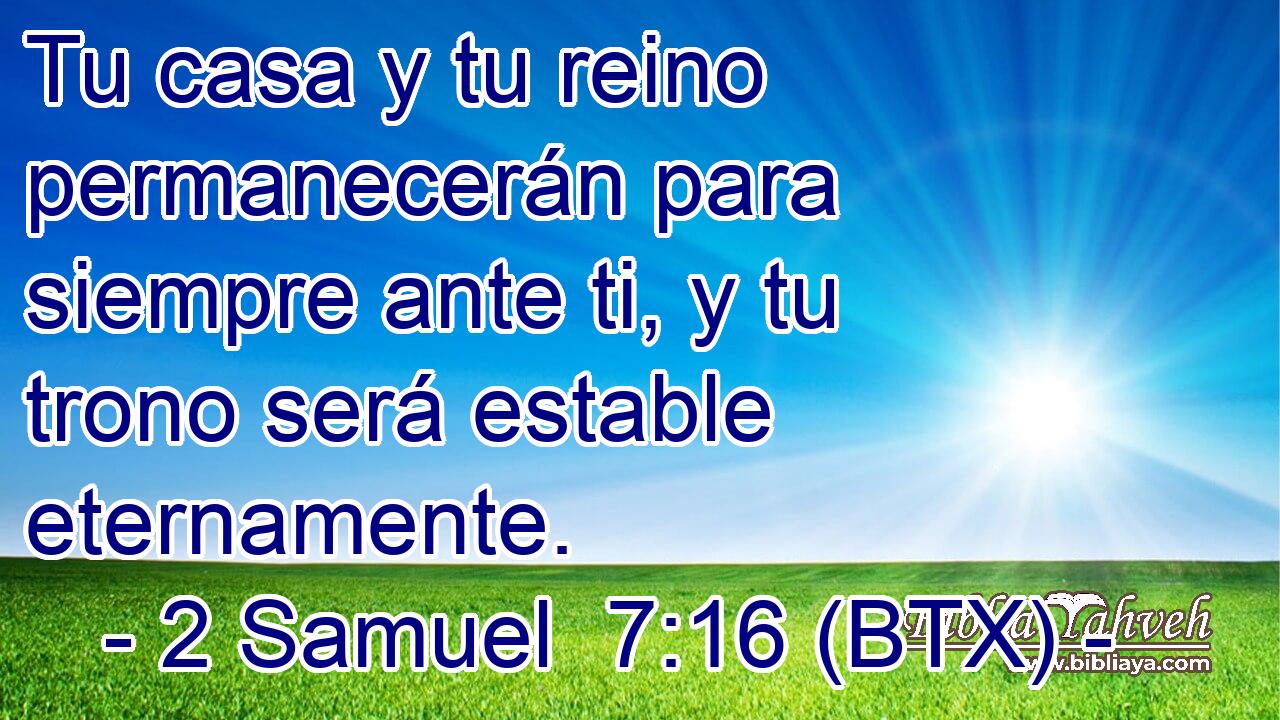 Tu casa y tu reino permanecerán para siempre ante ti, y tu trono será estable eternamente.