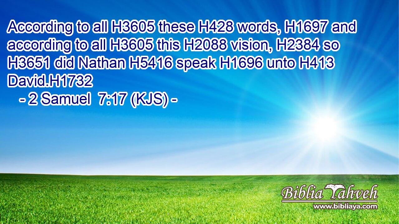 According to all H3605 these H428 words, H1697 and according to all H3605 this H2088 vision, H2384 so H3651 did Nathan H5416 speak H1696 unto H413 David.H1732