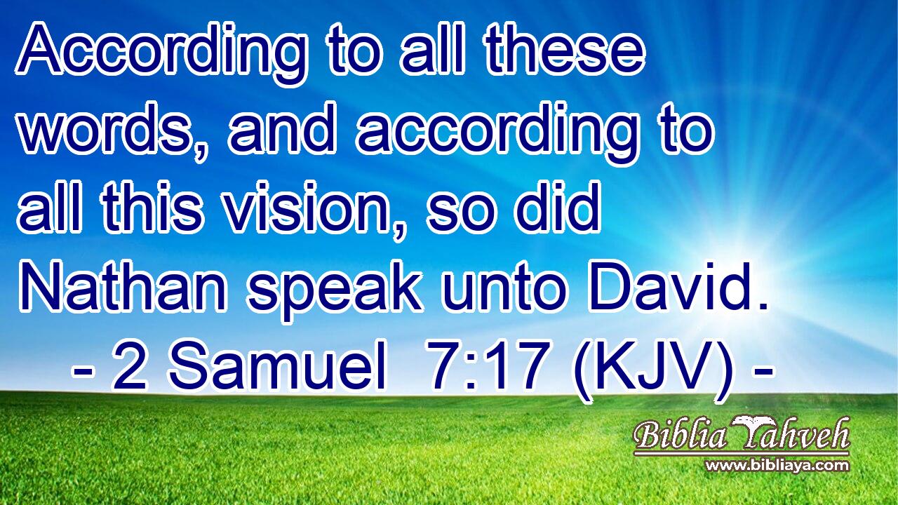 According to all these words, and according to all this vision, so did Nathan speak unto David.