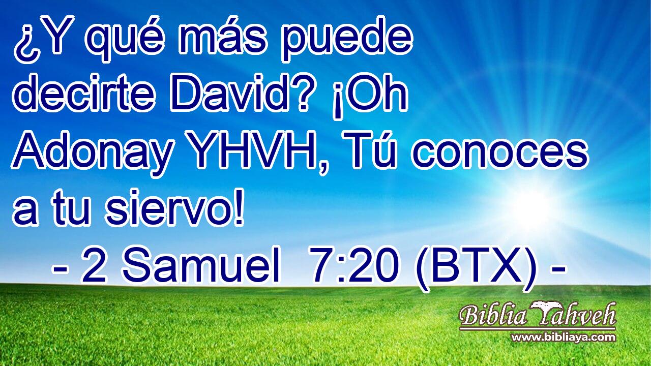 ¿Y qué más puede decirte David? ¡Oh Adonay YHVH, Tú conoces a tu siervo!