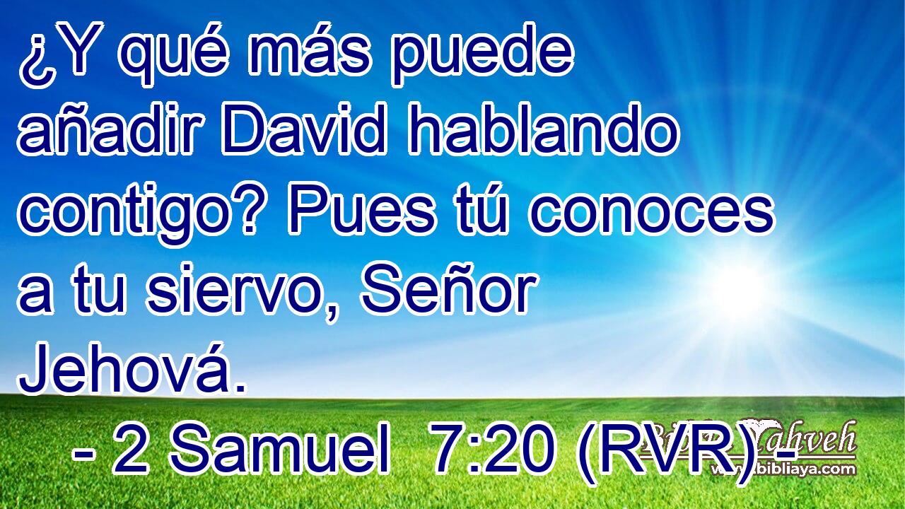 ¿Y qué más puede añadir David hablando contigo? Pues tú conoces a tu siervo, Señor Jehová.