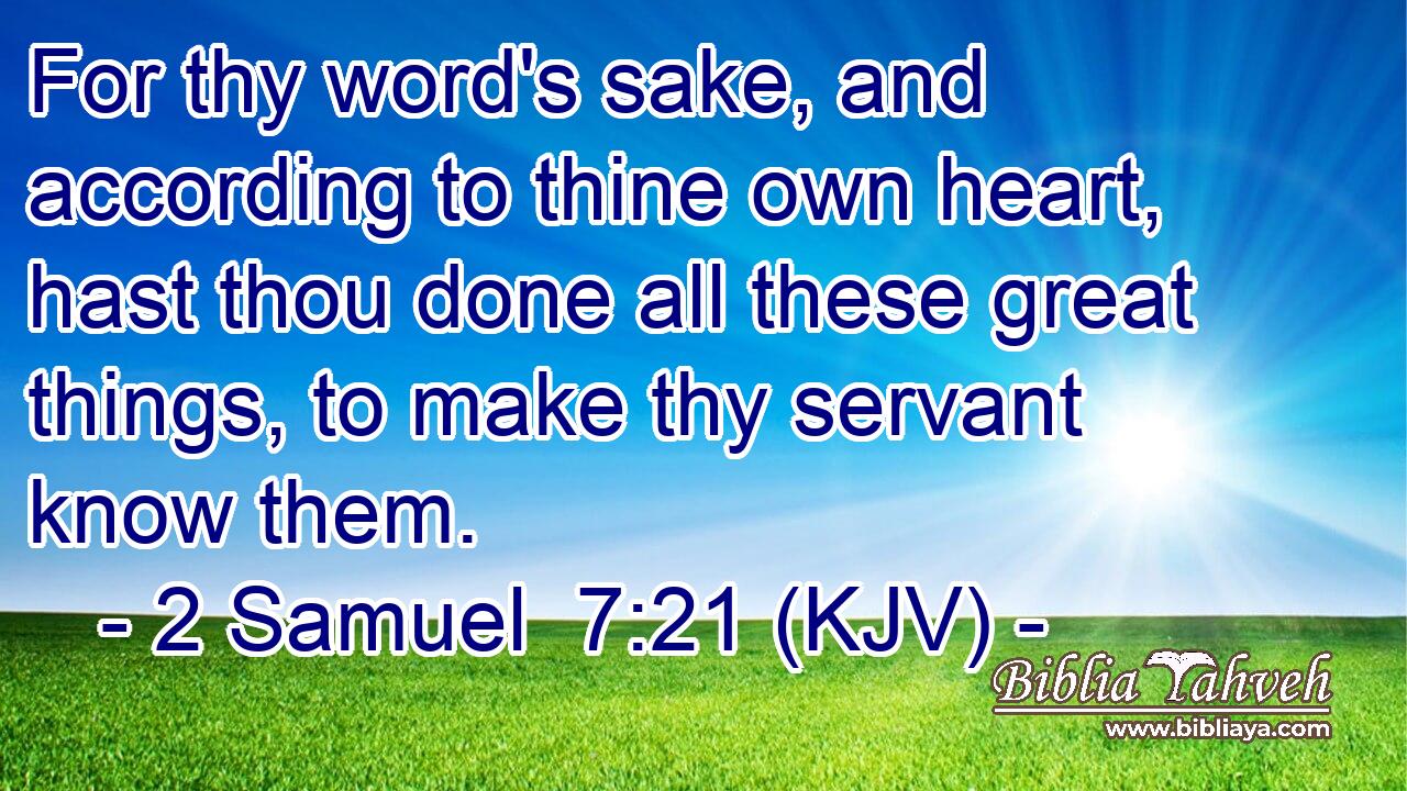 For thy word's sake, and according to thine own heart, hast thou done all these great things, to make thy servant know them.