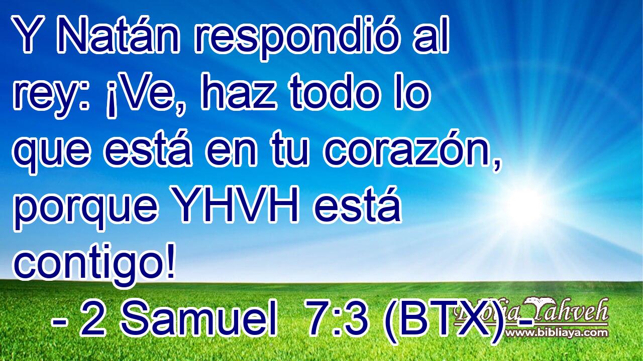 Y Natán respondió al rey: ¡Ve, haz todo lo que está en tu corazón, porque YHVH está contigo!