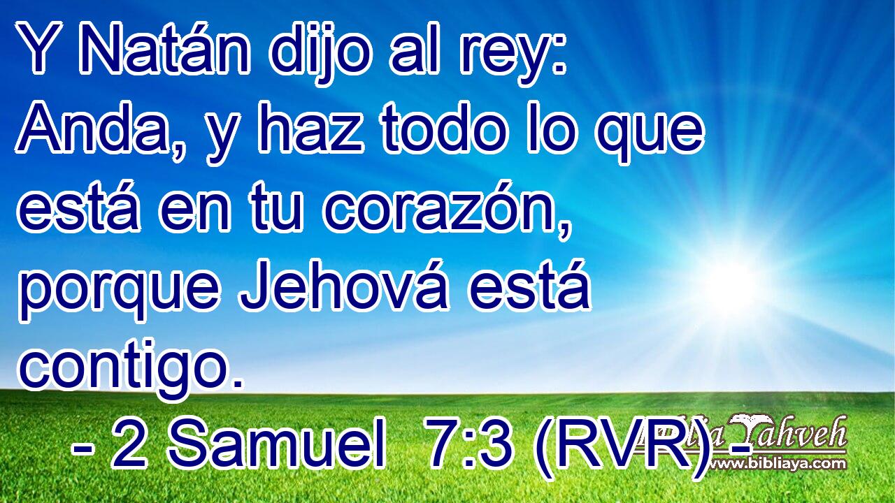 Y Natán dijo al rey: Anda, y haz todo lo que está en tu corazón, porque Jehová está contigo.