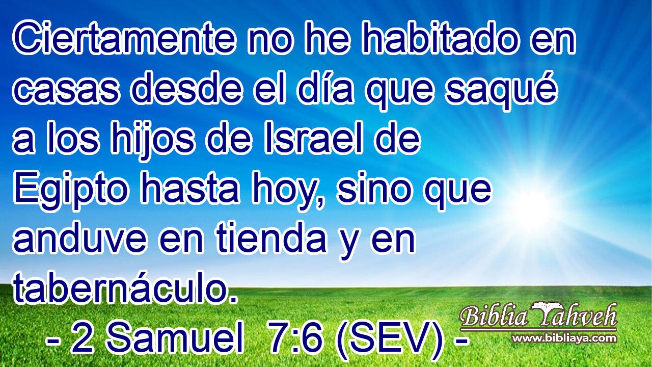 Ciertamente no he habitado en casas desde el día que saqué a los hijos de Israel de Egipto hasta hoy, sino que anduve en tienda y en tabernáculo.