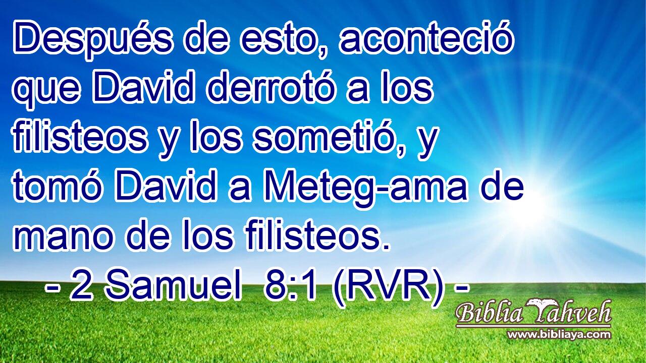 Después de esto, aconteció que David derrotó a los filisteos y los sometió, y tomó David a Meteg-ama de mano de los filisteos.