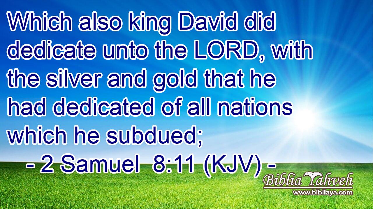 Which also king David did dedicate unto the LORD, with the silver and gold that he had dedicated of all nations which he subdued;