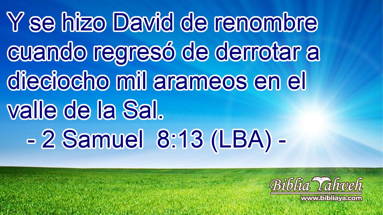 Y se hizo David de renombre cuando regresó de derrotar a dieciocho mil arameos en el valle de la Sal.