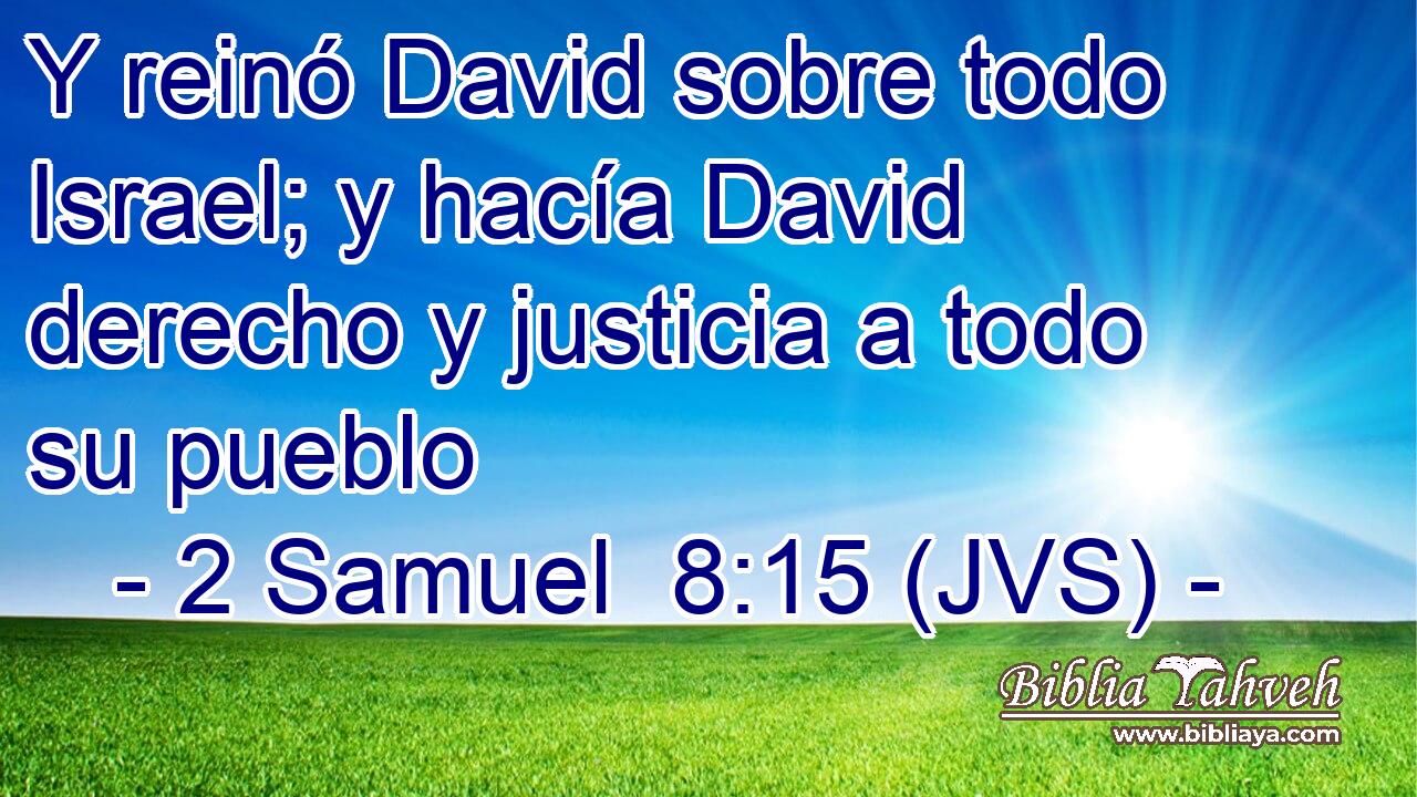 Y reinó David sobre todo Israel; y hacía David derecho y justicia a todo su pueblo
