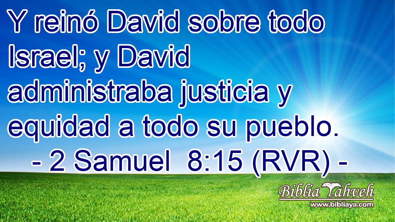 Y reinó David sobre todo Israel; y David administraba justicia y equidad a todo su pueblo.