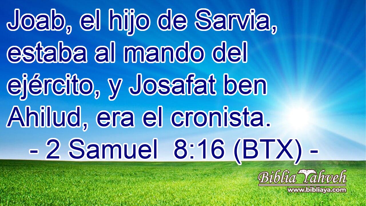 Joab, el hijo de Sarvia, estaba al mando del ejército, y Josafat ben Ahilud, era el cronista.