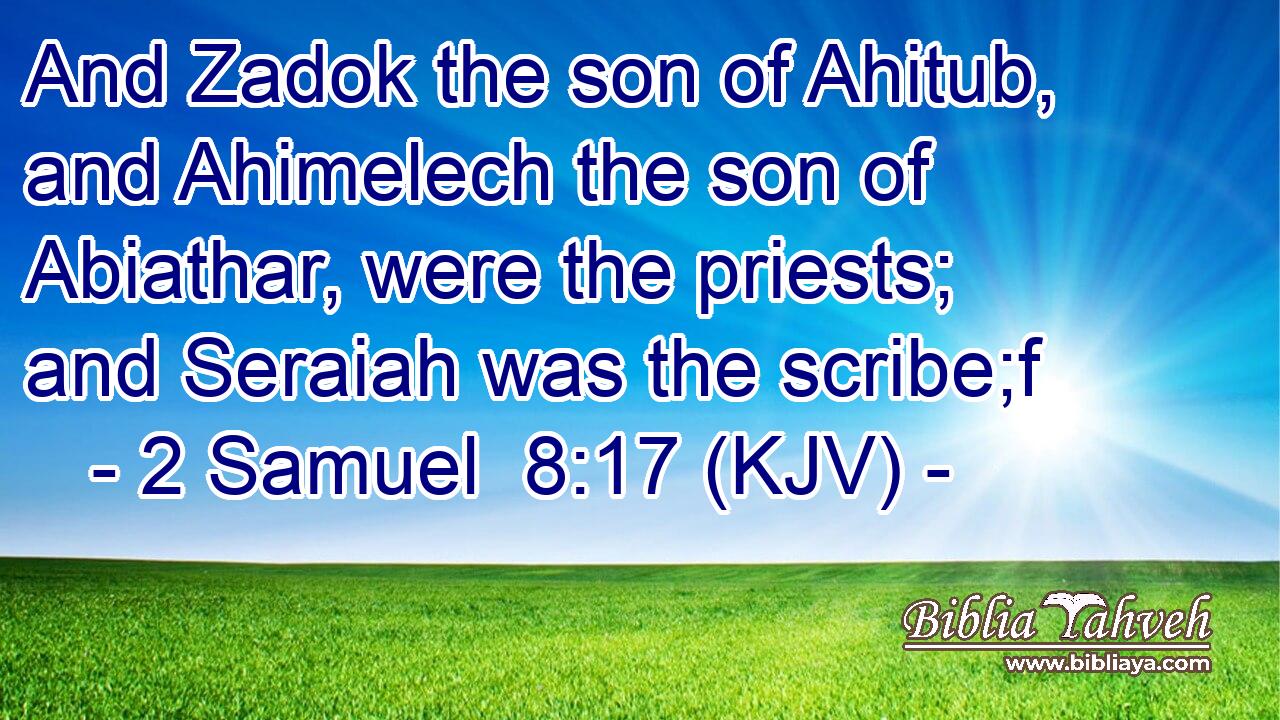And Zadok the son of Ahitub, and Ahimelech the son of Abiathar, were the priests; and Seraiah was the scribe;f