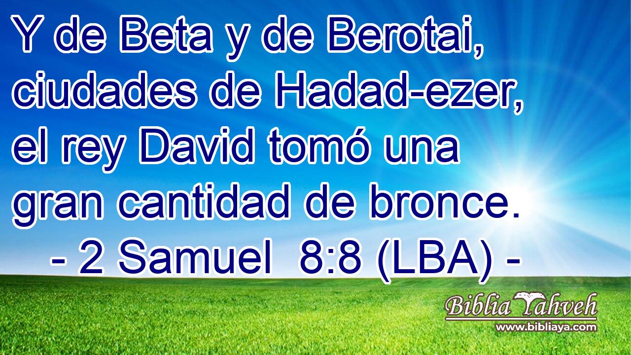 Y de Beta y de Berotai, ciudades de Hadad-ezer, el rey David tomó una gran cantidad de bronce.