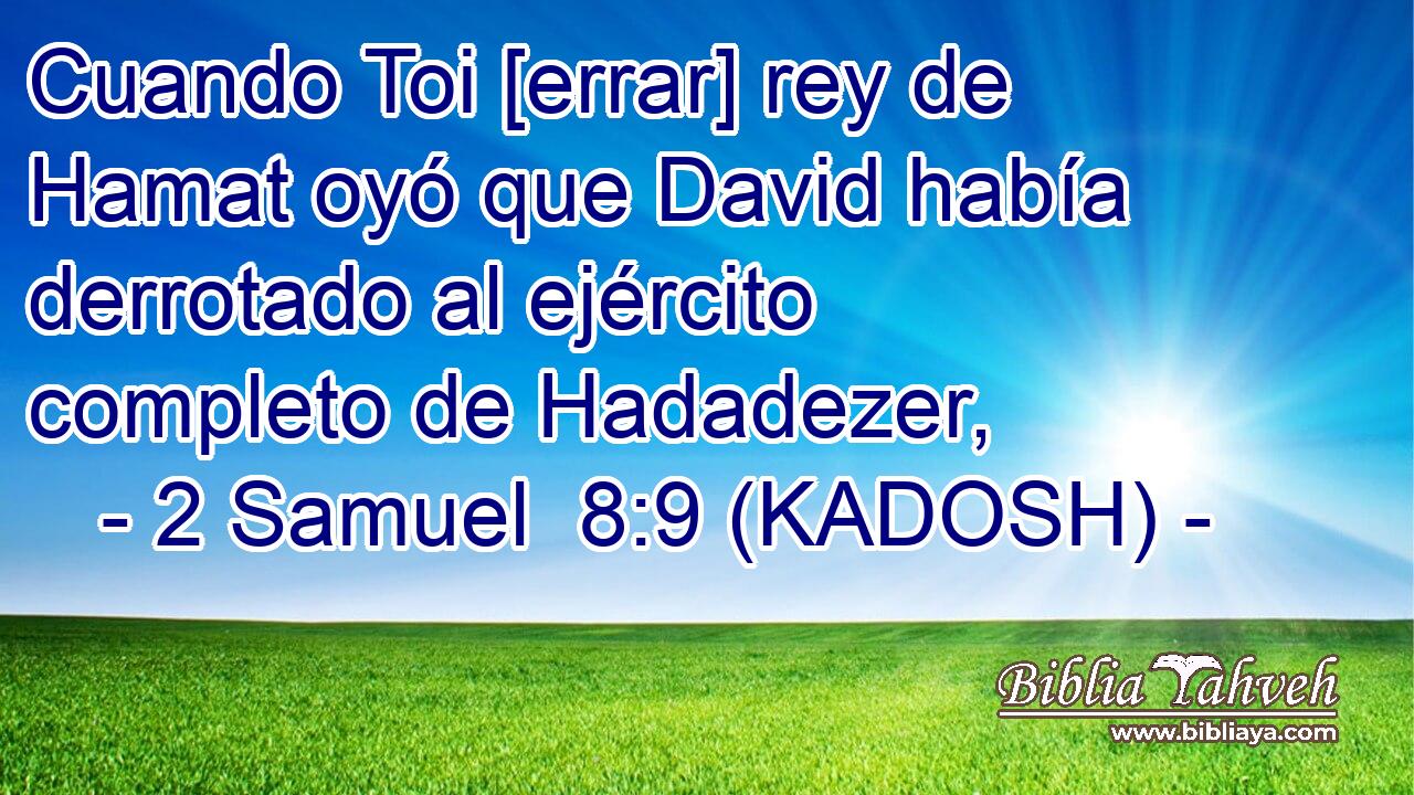  Cuando Toi [errar] rey de Hamat oyó que David había derrotado al ejército completo de Hadadezer, 