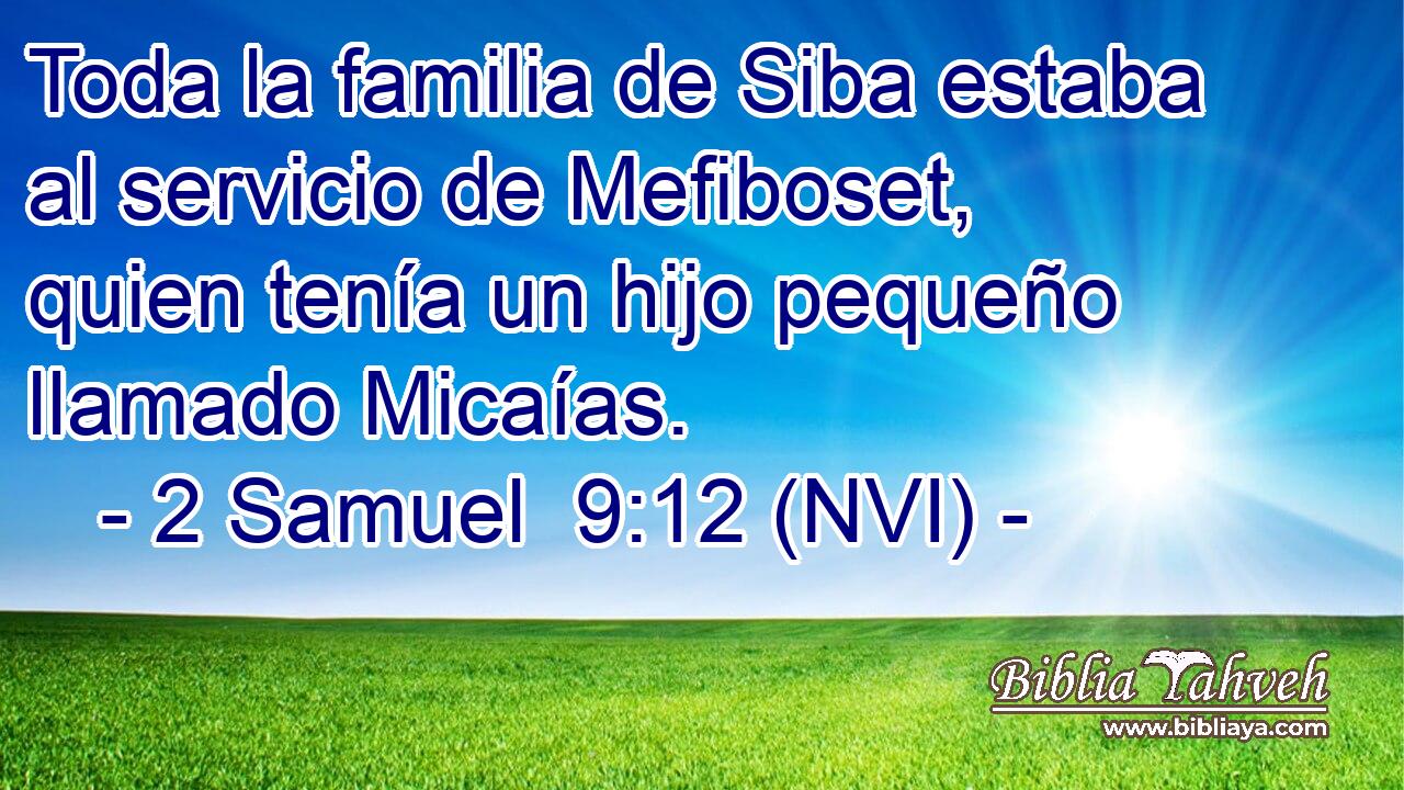  Toda la familia de Siba estaba al servicio de Mefiboset, quien tenía un hijo pequeño llamado Micaías. 