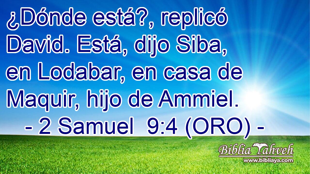  ¿Dónde está?, replicó David. Está, dijo Siba, en Lodabar, en casa de Maquir, hijo de Ammiel. 