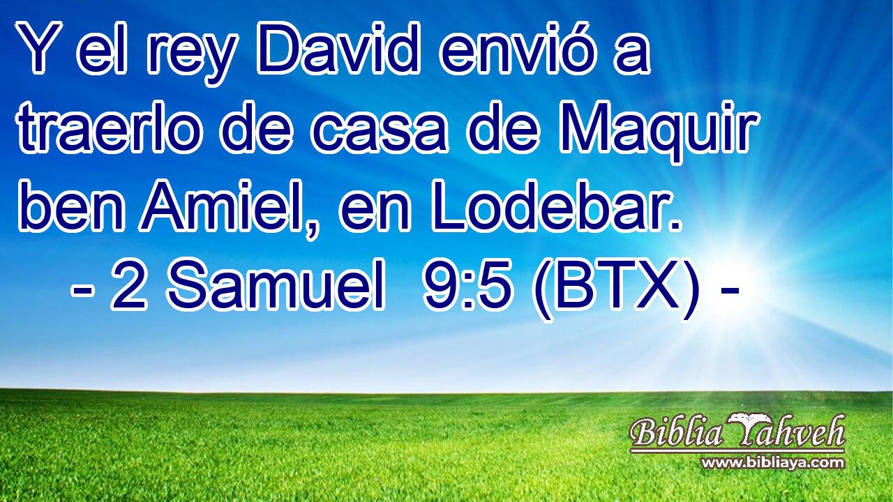 Y el rey David envió a traerlo de casa de Maquir ben Amiel, en Lodebar.