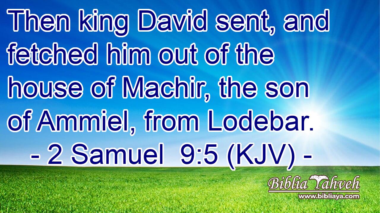 Then king David sent, and fetched him out of the house of Machir, the son of Ammiel, from Lodebar.