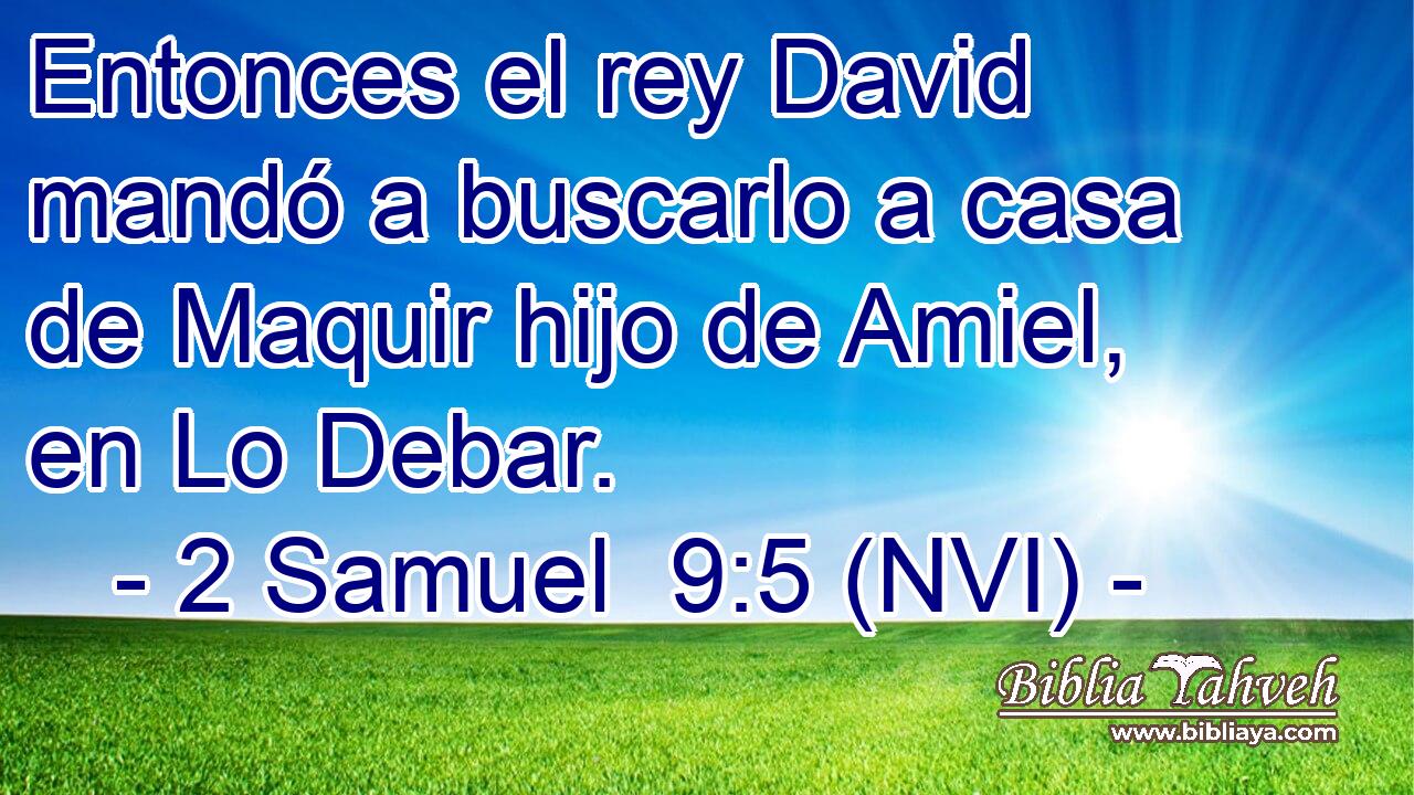  Entonces el rey David mandó a buscarlo a casa de Maquir hijo de Amiel, en Lo Debar. 