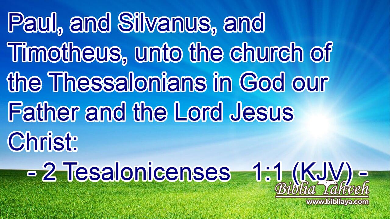 Paul, and Silvanus, and Timotheus, unto the church of the Thessalonians in God our Father and the Lord Jesus Christ: