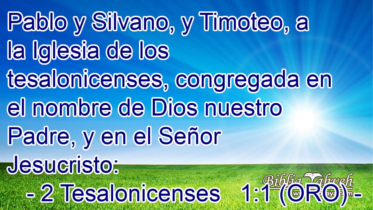  Pablo y Silvano, y Timoteo, a la Iglesia de los tesalonicenses, congregada en el nombre de Dios nuestro Padre, y en el Señor Jesucristo: 