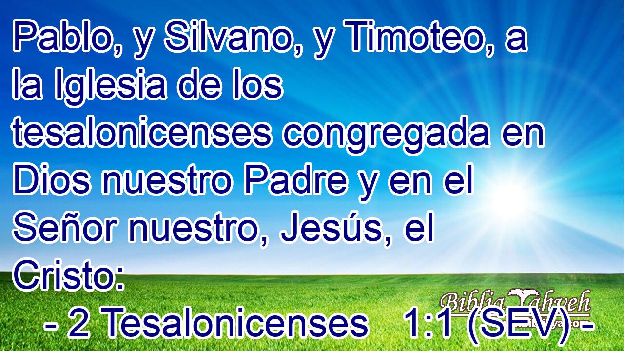 Pablo, y Silvano, y Timoteo, a la Iglesia de los tesalonicenses congregada en Dios nuestro Padre y en el Señor nuestro, Jesús, el Cristo: