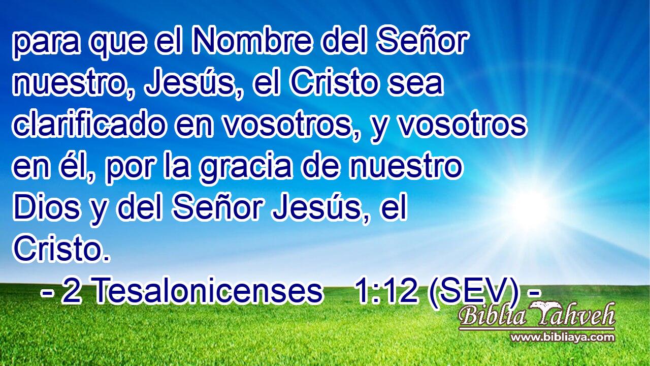 para que el Nombre del Señor nuestro, Jesús, el Cristo sea clarificado en vosotros, y vosotros en él, por la gracia de nuestro Dios y del Señor Jesús, el Cristo.