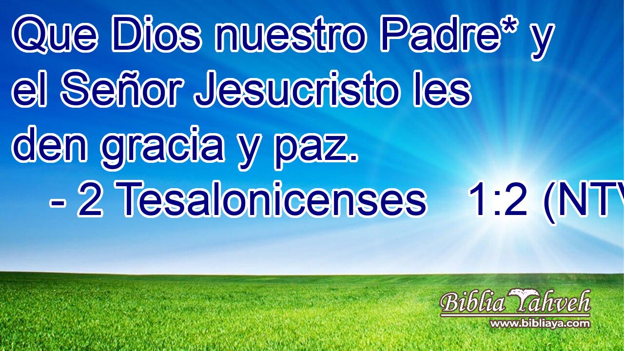 Que Dios nuestro Padre* y el Señor Jesucristo les den gracia y paz.