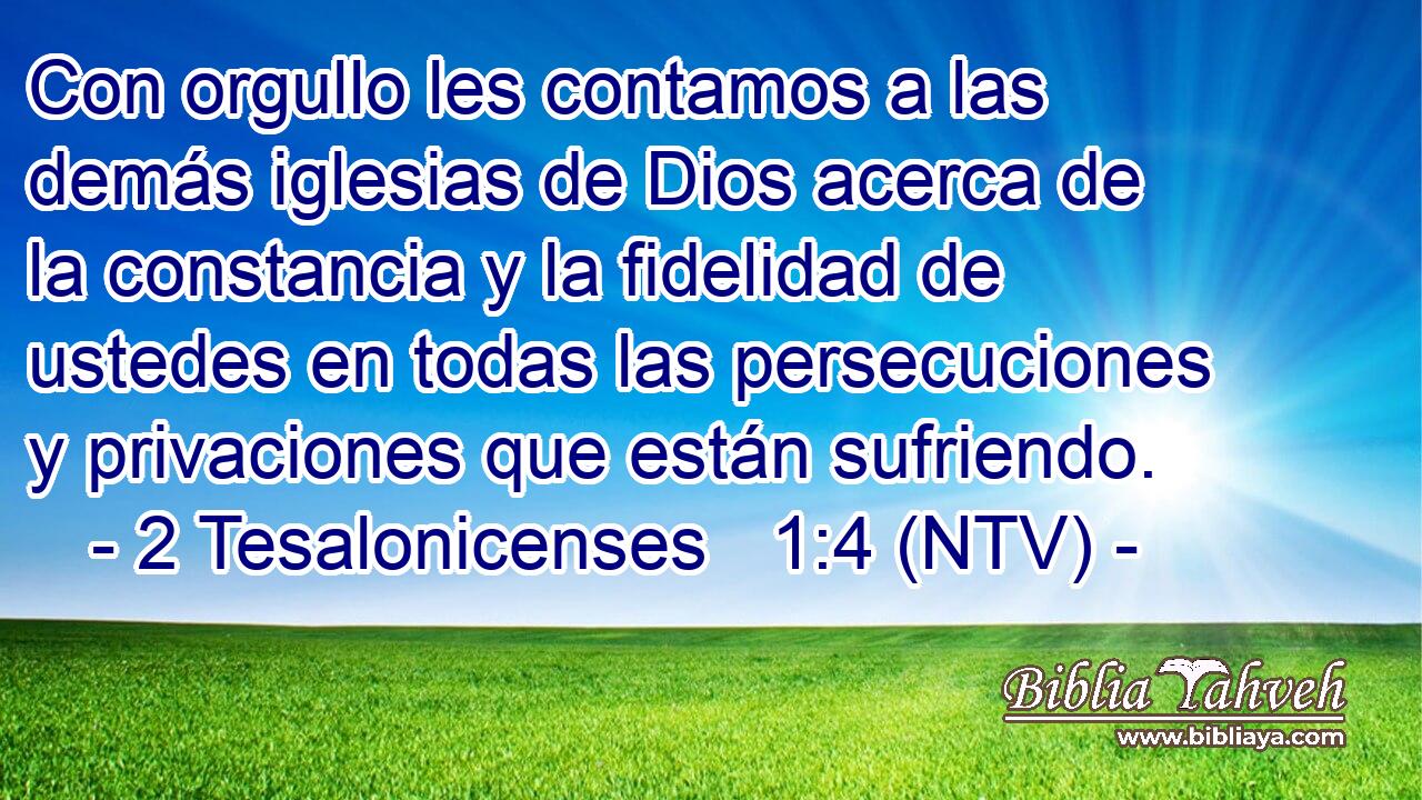 Con orgullo les contamos a las demás iglesias de Dios acerca de la constancia y la fidelidad de ustedes en todas las persecuciones y privaciones que están sufriendo.