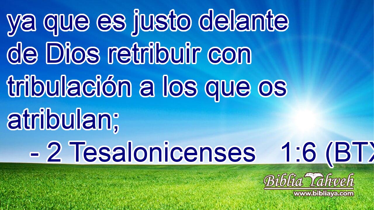 ya que es justo delante de Dios retribuir con tribulación a los que os atribulan;