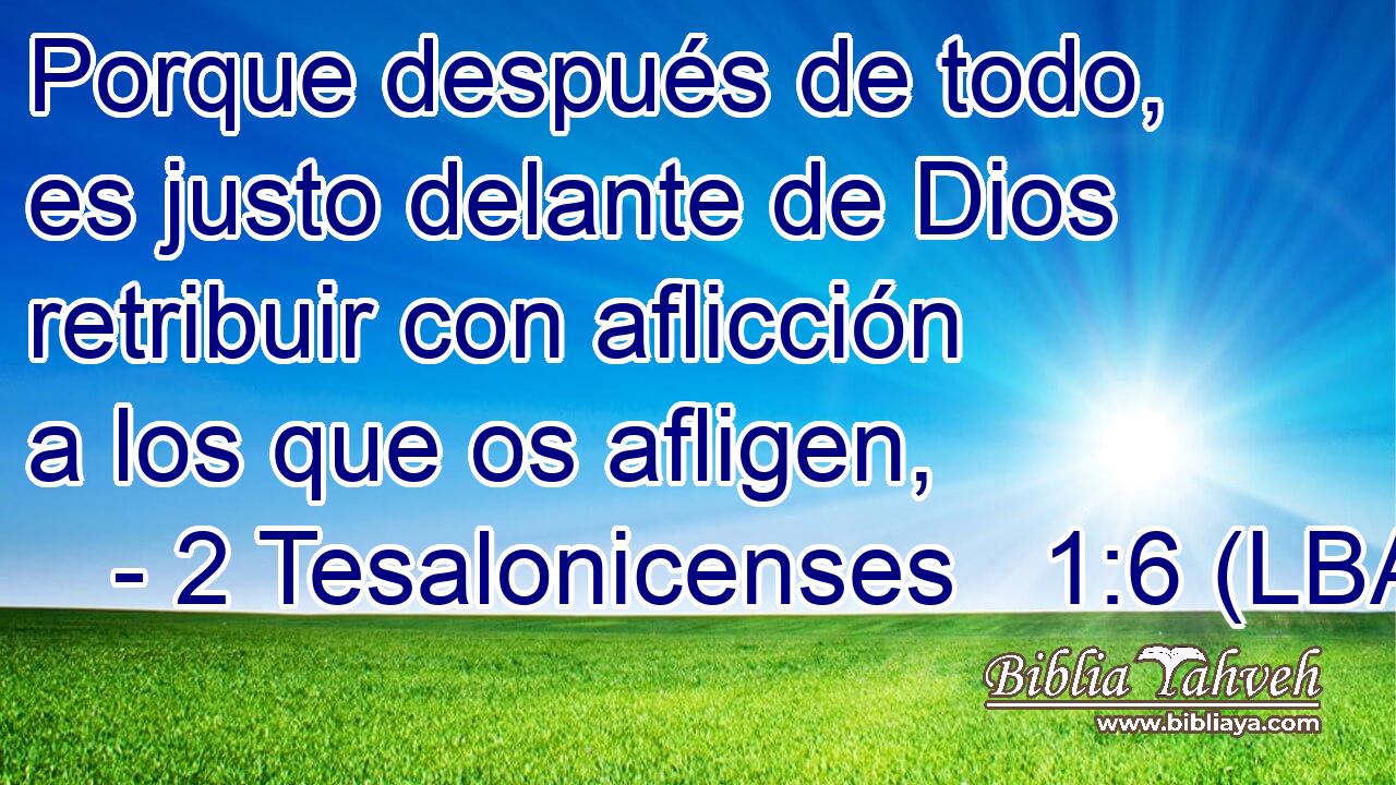 Porque después de todo, es justo delante de Dios retribuir con aflicción a los que os afligen,