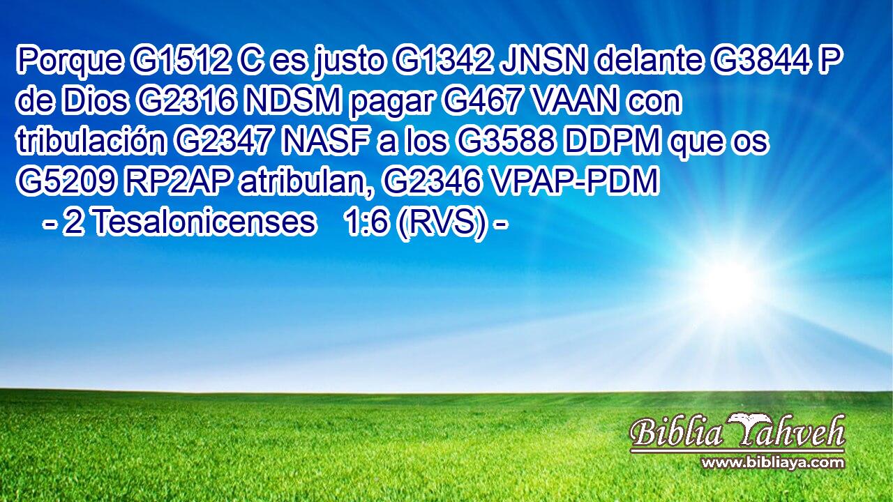 Porque G1512 C es justo G1342 JNSN delante G3844 P de Dios G2316 NDSM pagar G467 VAAN con tribulación G2347 NASF a los G3588 DDPM que os G5209 RP2AP atribulan, G2346 VPAP-PDM 