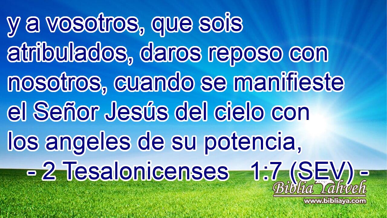 y a vosotros, que sois atribulados, daros reposo con nosotros, cuando se manifieste el Señor Jesús del cielo con los angeles de su potencia,