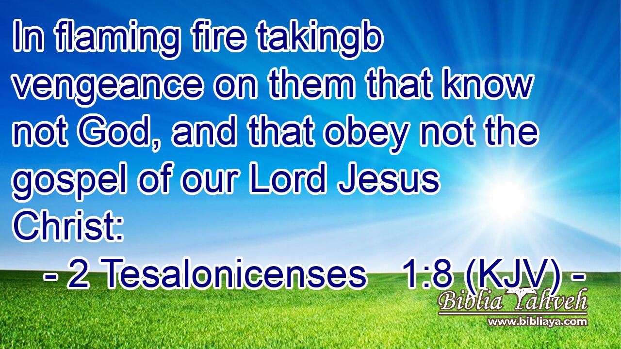 In flaming fire takingb vengeance on them that know not God, and that obey not the gospel of our Lord Jesus Christ: