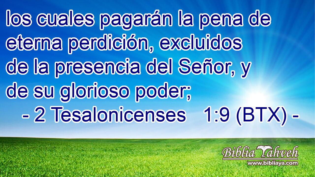 los cuales pagarán la pena de eterna perdición, excluidos de la presencia del Señor, y de su glorioso poder;