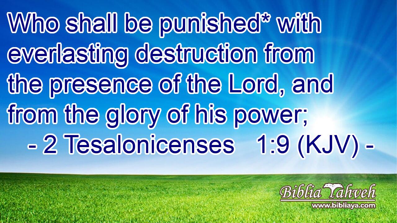 Who shall be punished* with everlasting destruction from the presence of the Lord, and from the glory of his power;