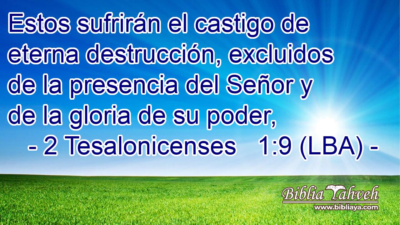 Estos sufrirán el castigo de eterna destrucción, excluidos de la presencia del Señor y de la gloria de su poder,