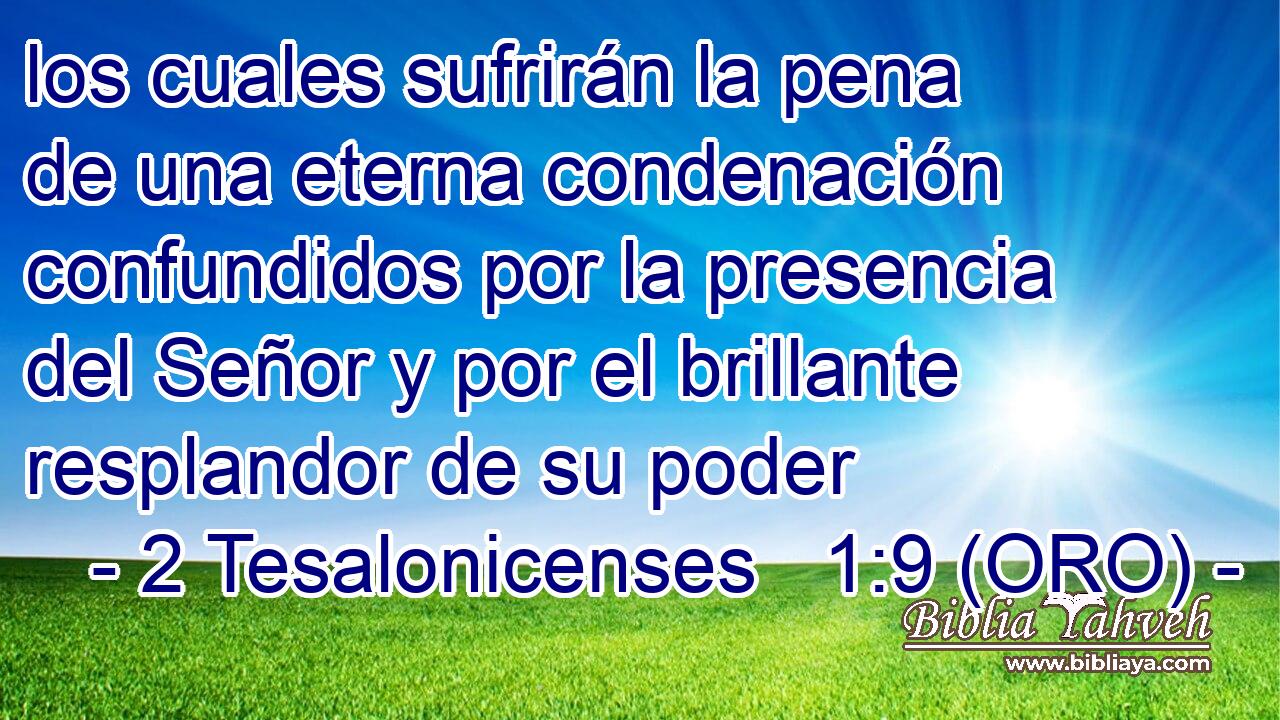  los cuales sufrirán la pena de una eterna condenación confundidos por la presencia del Señor y por el brillante resplandor de su poder 