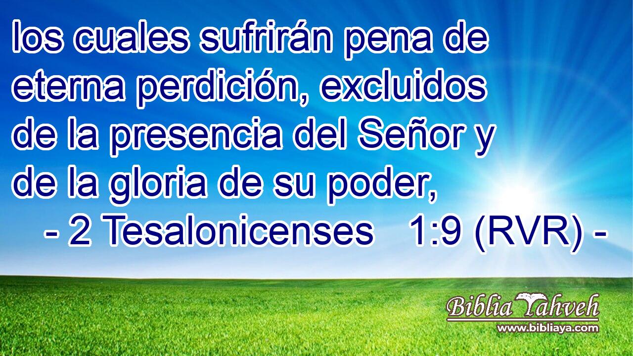 los cuales sufrirán pena de eterna perdición, excluidos de la presencia del Señor y de la gloria de su poder,
