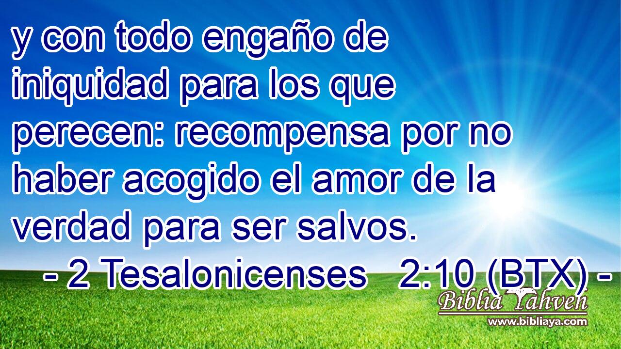 y con todo engaño de iniquidad para los que perecen: recompensa por no haber acogido el amor de la verdad para ser salvos.