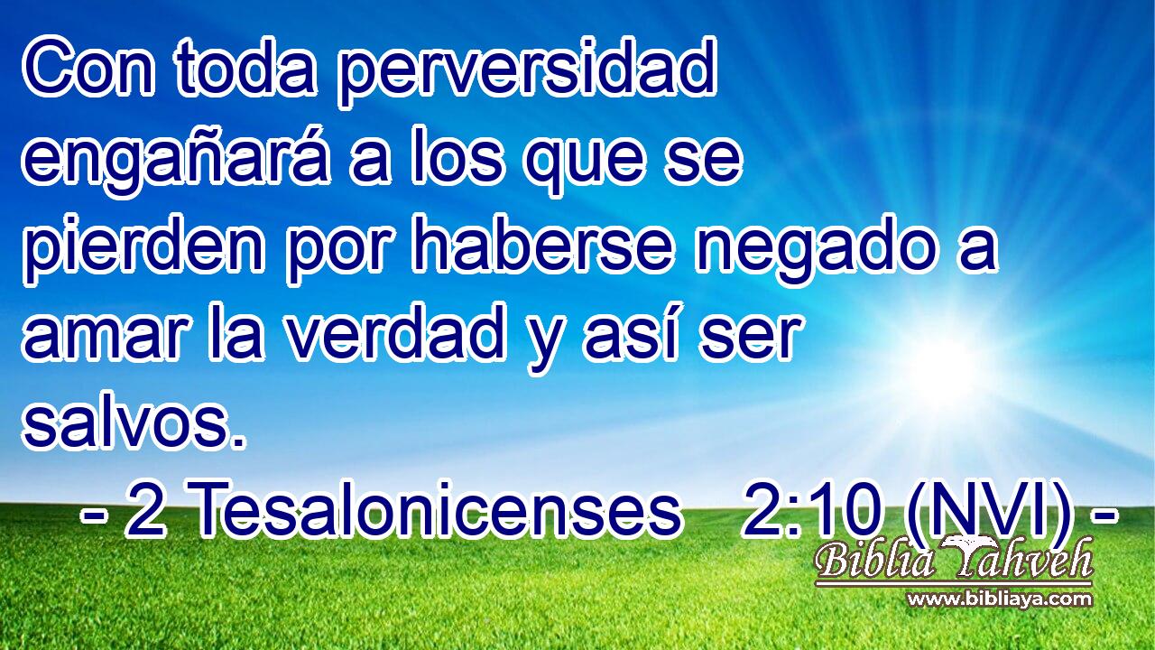  Con toda perversidad engañará a los que se pierden por haberse negado a amar la verdad y así ser salvos. 