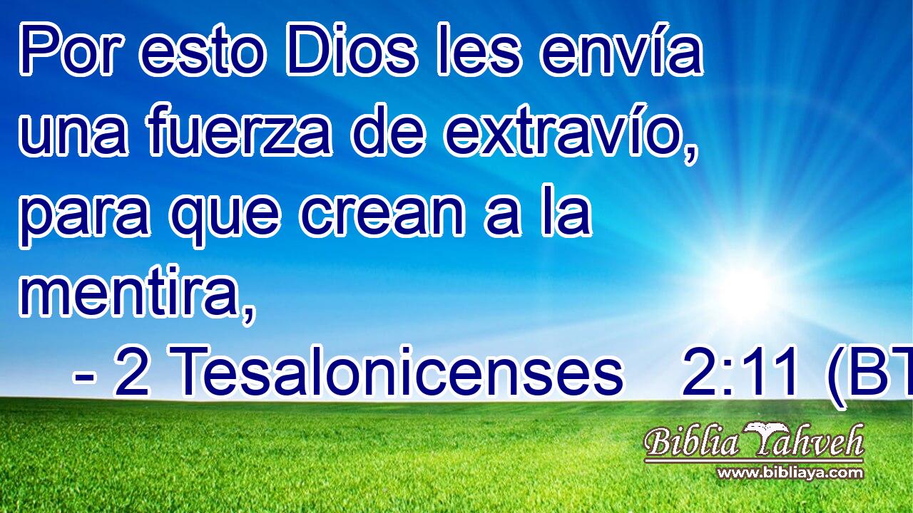 Por esto Dios les envía una fuerza de extravío, para que crean a la mentira,