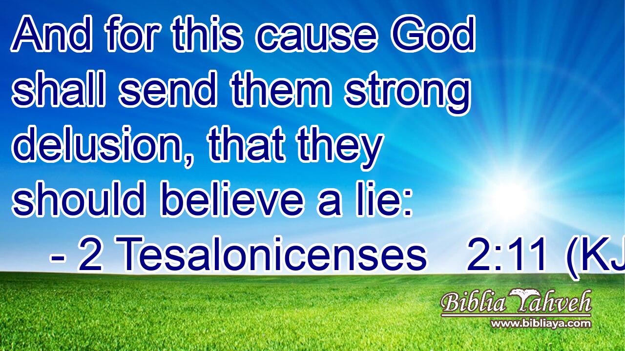And for this cause God shall send them strong delusion, that they should believe a lie: